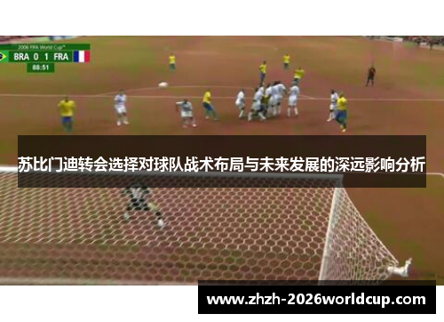 苏比门迪转会选择对球队战术布局与未来发展的深远影响分析
