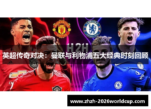 英超传奇对决：曼联与利物浦五大经典时刻回顾