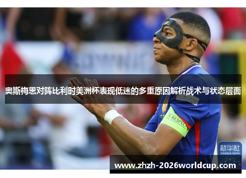 奥斯梅恩对阵比利时美洲杯表现低迷的多重原因解析战术与状态层面 奥斯梅恩对阵比利时美洲杯表现低迷的多重原因解析战术与状态层面