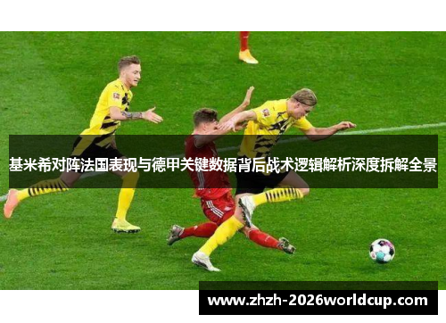 基米希对阵法国表现与德甲关键数据背后战术逻辑解析深度拆解全景 基米希对阵法国表现与德甲关键数据背后战术逻辑解析深度拆解全景