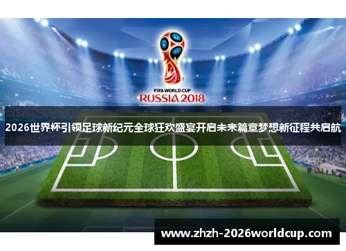 2026世界杯引领足球新纪元全球狂欢盛宴开启未来篇章梦想新征程共启航