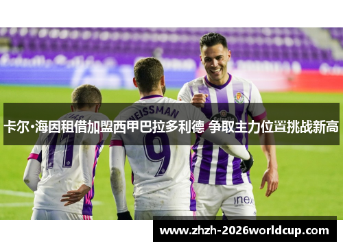 卡尔·海因租借加盟西甲巴拉多利德 争取主力位置挑战新高