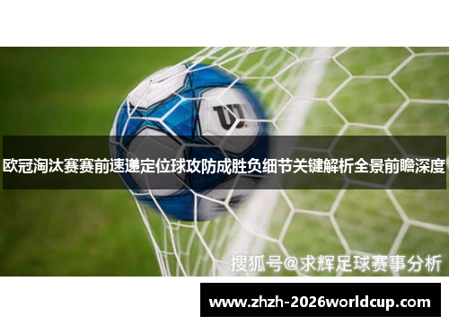 欧冠淘汰赛赛前速递定位球攻防成胜负细节关键解析全景前瞻深度